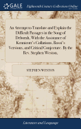 An Attempt to Translate and Explain the Difficult Passages in the Song of Deborah, With the Assistance of Kennicott's Collations, Rossi's Versions, and Critical Conjecture. By the Rev. Stephen Weston,