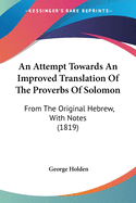 An Attempt Towards An Improved Translation Of The Proverbs Of Solomon: From The Original Hebrew, With Notes (1819)