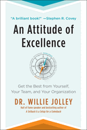 An Attitude of Excellence: Get the Best from Yourself, Your Team, and Your Organization