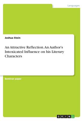 An Attractive Reflection. An Author's Intoxicated Influence on his Literary Characters - Stein, Joshua