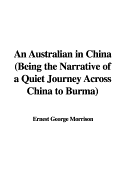 An Australian in China (Being the Narrative of a Quiet Journey Across China to Burma) - Morrison, Ernest George