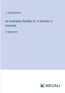 An Australian Ramble; Or, A Summer in Australia: in large print