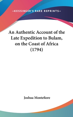 An Authentic Account of the Late Expedition to Bulam, on the Coast of Africa (1794) - Montefiore, Joshua