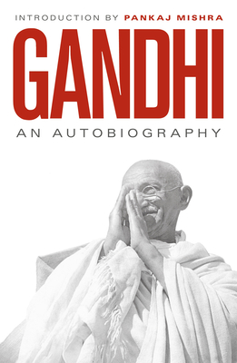 An Autobiography: 150th Anniversary Edition with an Introduction by Pankaj Mishra - Gandhi, M. K., and Mishra, Pankaj (Introduction by), and Desai, Mahadev (Translated by)