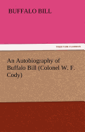 An Autobiography of Buffalo Bill (Colonel W. F. Cody)