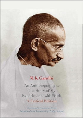 An Autobiography or The Story of My Experiments with Truth: A Critical Edition - Gandhi, M. K., and Desai, Mahadev (Translated by), and Suhrud, Tridip (Introduction by)