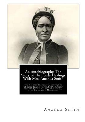 An Autobiography. The Story of the Lord's Dealings With Mrs. Amanda Smith: The Colored Evangelist; Containing an Account of Her Life Work of Faith, and Her Travels in America, England, Ireland, Scotland, India, and Africa, as an Independent Missionary - Thoburn, Bishop (Introduction by), and Smith, Amanda