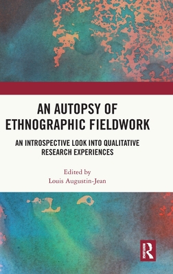 An Autopsy of Ethnographic Fieldwork: An Introspective Look into Qualitative Research Experiences - Augustin-Jean, Louis (Editor)