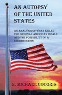 An Autopsy of the United States: An Analysis of What Killed the Original American Ideals and the Possibility of a Resurrection