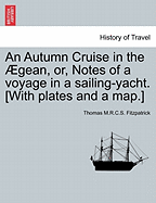 An Autumn Cruise in the gean, Or, Notes of a Voyage in a Sailing-Yacht. [with Plates and a Map.]
