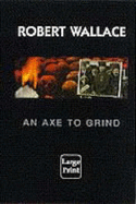 An Axe to Grind - Wallace, Robert