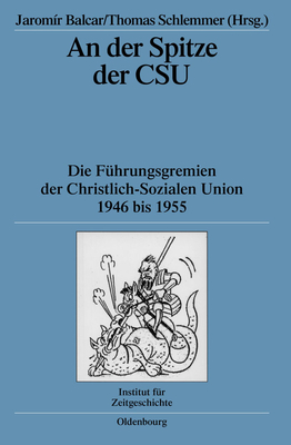 An Der Spitze Der CSU: Die F?hrungsgremien Der Christlich-Sozialen Union 1946 Bis 1955 - Balcar, Jarom?r (Editor), and Schlemmer, Thomas (Editor)