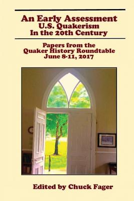 An Early Assessment: U.S. Quakerism in the 20th Century: Papers from the Quaker History Roundtable-June 8-11, 2017 - Fager, Chuck