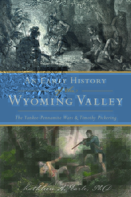 An Early History of the Wyoming Valley: The Yankee-Pennamite Wars & Timothy Pickering - Earle, Kathleen A, and Phd