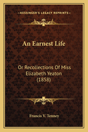 An Earnest Life: Or Recollections Of Miss Elizabeth Yeaton (1858)