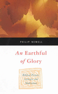 An Earthful of Glory: Biblical Prayers, Liturgies and Meditations - Newell, P.