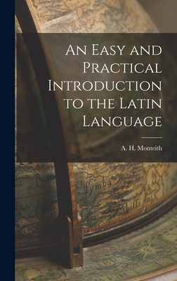 An Easy and Practical Introduction to the Latin Language - Monteith, A H