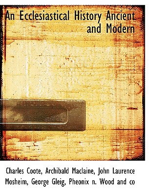 An Ecclesiastical History Ancient and Modern - Coote, Charles, and MacLaine, Archibald, and Mosheim, John Laurence