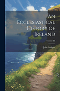 An Ecclesiastical History of Ireland; Volume III