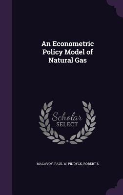 An Econometric Policy Model of Natural Gas - MacAvoy, Paul W, and Pindyck, Robert S