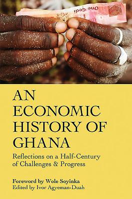 An Economic History of Ghana: Reflections on a Half-Century of Challenges and Progress - Agyeman-Duah, Ivor (Editor)