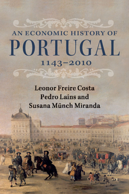 An Economic History of Portugal, 1143-2010 - Freire Costa, Leonor, and Lains, Pedro, and Mnch Miranda, Susana