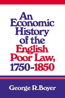 An Economic History of the English Poor Law, 1750 1850 - Boyer, George R