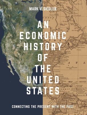 An Economic History of the United States: Connecting the Present with the Past - Siegler, Mark V