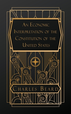 An Economic Interpretation of the Constitution of the United States - Beard, Charles a