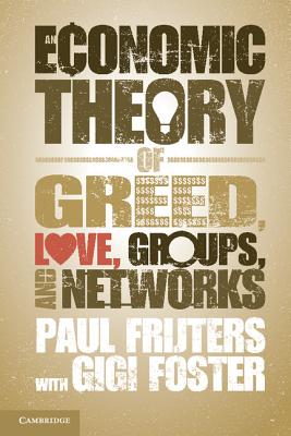 An Economic Theory of Greed, Love, Groups, and Networks - Frijters, Paul, and Foster, Gigi