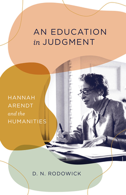 An Education in Judgment: Hannah Arendt and the Humanities - Rodowick, D N