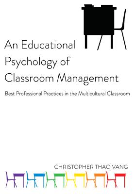 An Educational Psychology of Classroom Management: Best Professional Practices in the Multicultural Classroom - Goodman, Greg S (Editor), and Vang, Christopher Thao