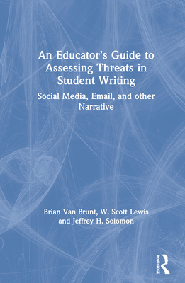 An Educator's Guide to Assessing Threats in Student Writing: Social Media, Email, and other Narrative - Van Brunt, Brian, and Lewis, W Scott, and Solomon, Jeffrey H