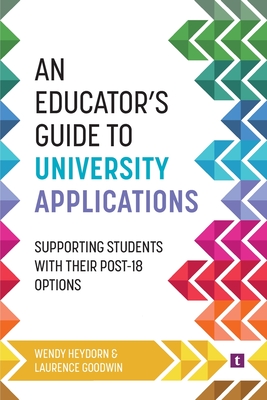 An Educator's Guide to University Applications: Supporting Students with Their Post-18 Options - Heydorn, Wendy, and Goodwin, Laurence