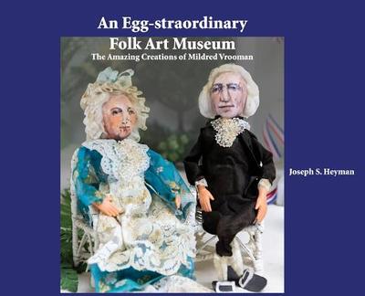 An Egg-straordinary Folk-Art Museum: The Amazing Creations of Mildred Vrooman - Heyman, Joseph S