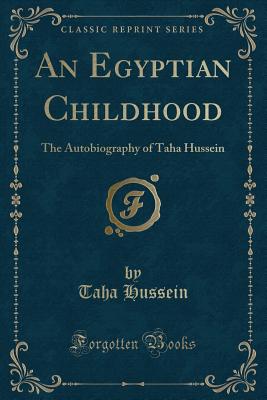 An Egyptian Childhood: The Autobiography of Taha Hussein (Classic Reprint) - Hussein, Taha