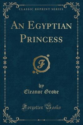 An Egyptian Princess (Classic Reprint) - Grove, Eleanor