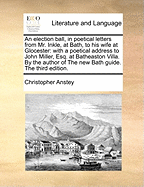 An Election Ball, in Poetical Letters from Mr. Inkle, at Bath, to His Wife at Glocester: With a Poetical Address to John Miller, Esq. at Batheaston Villa. by the Author of the New Bath Guide. the Third Edition.