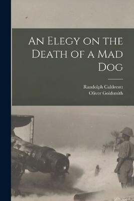 An Elegy on the Death of a mad Dog - Goldsmith, Oliver, and Caldecott, Randolph