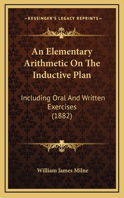 An Elementary Arithmetic on the Inductive Plan: Including Oral and Written Exercises (1882) - Milne, William James