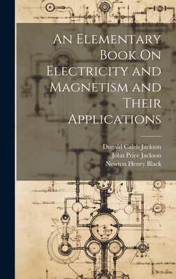 An Elementary Book On Electricity and Magnetism and Their Applications - Black, Newton Henry, and Jackson, Dugald Caleb, and Jackson, John Price