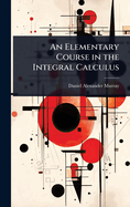 An Elementary Course in the Integral Calculus