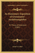 An Elementary Exposition of Grassmanns' Ausdehnungslehre: Or Theory of Extension (1901)