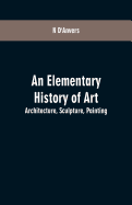 An Elementary History of Art: Architecture, Sculpture, Painting