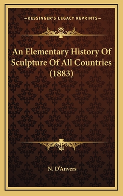 An Elementary History of Sculpture of All Countries (1883) - D'Anvers, N
