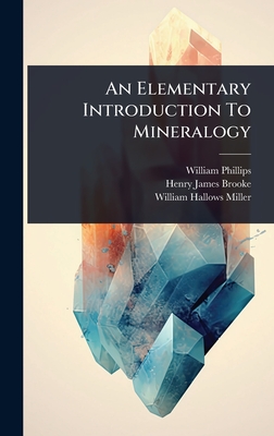 An Elementary Introduction To Mineralogy - Phillips, William, and Henry James Brooke (Creator), and William Hallows Miller (Creator)
