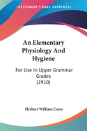 An Elementary Physiology And Hygiene: For Use In Upper Grammar Grades (1910)