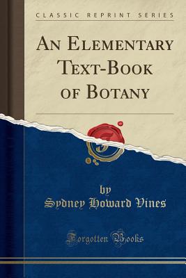 An Elementary Text-Book of Botany (Classic Reprint) - Vines, Sydney Howard