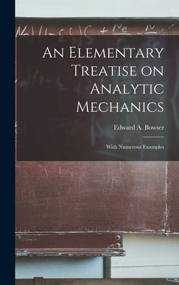 An Elementary Treatise on Analytic Mechanics [microform]: With Numerous Examples - Bowser, Edward a (Edward Albert) 18 (Creator)