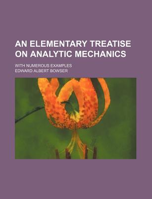 An Elementary Treatise on Analytic Mechanics: With Numerous Examples - Bowser, Edward Albert